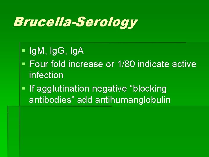 Brucella-Serology § Ig. M, Ig. G, Ig. A § Four fold increase or 1/80