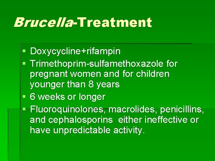 Brucella-Treatment § Doxycycline+rifampin § Trimethoprim-sulfamethoxazole for pregnant women and for children younger than 8
