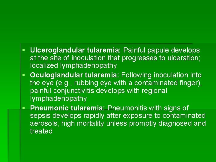 § Ulceroglandular tularemia: Painful papule develops at the site of inoculation that progresses to