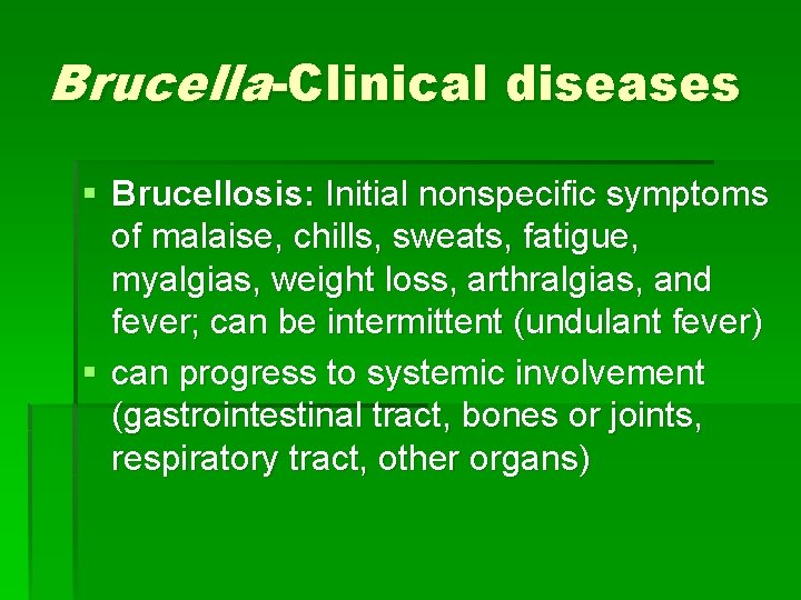 Brucella-Clinical diseases § Brucellosis: Initial nonspecific symptoms of malaise, chills, sweats, fatigue, myalgias, weight