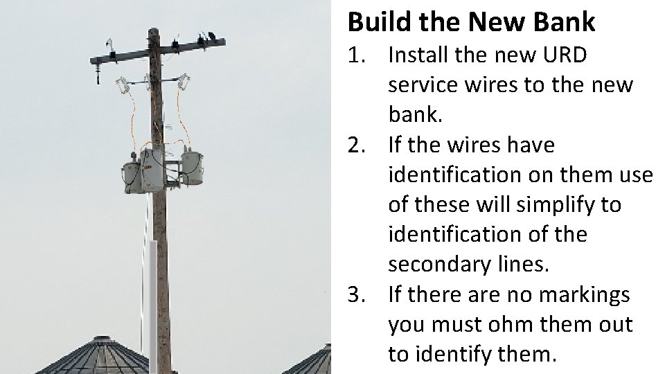 Build the New Bank 1. Install the new URD service wires to the new