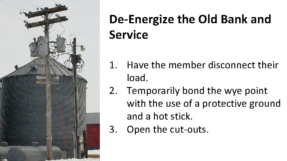 De-Energize the Old Bank and Service 1. Have the member disconnect their load. 2.