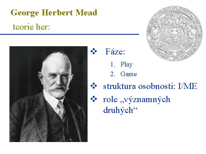 George Herbert Mead teorie her: v Fáze: 1. Play 2. Game v struktura osobnosti: