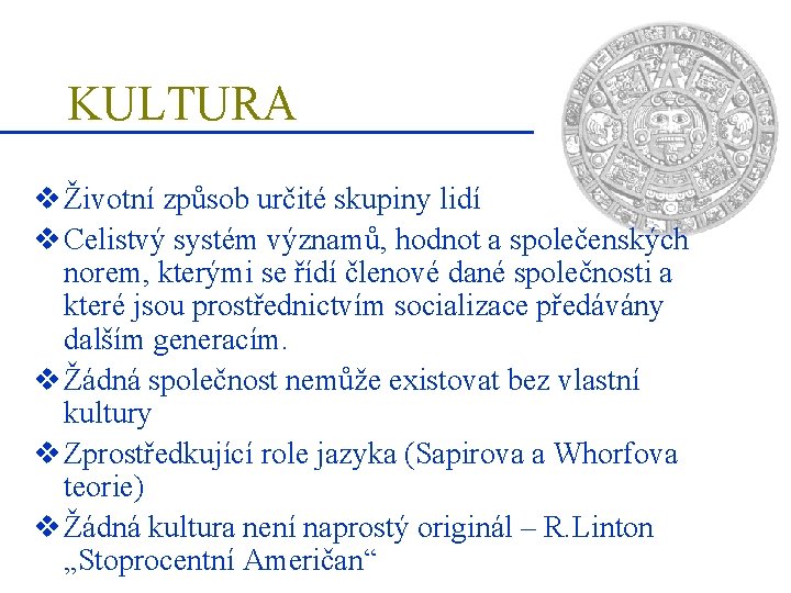 KULTURA v Životní způsob určité skupiny lidí v Celistvý systém významů, hodnot a společenských