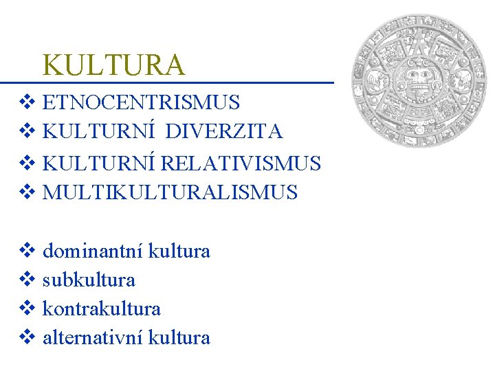 KULTURA v ETNOCENTRISMUS v KULTURNÍ DIVERZITA v KULTURNÍ RELATIVISMUS v MULTIKULTURALISMUS v dominantní kultura