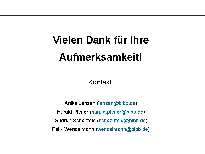 Vielen Dank für Ihre Aufmerksamkeit! Kontakt: Anika Jansen (jansen@bibb. de) Harald Pfeifer (harald. pfeifer@bibb.