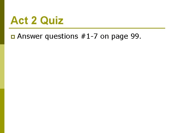 Act 2 Quiz p Answer questions #1 -7 on page 99. 