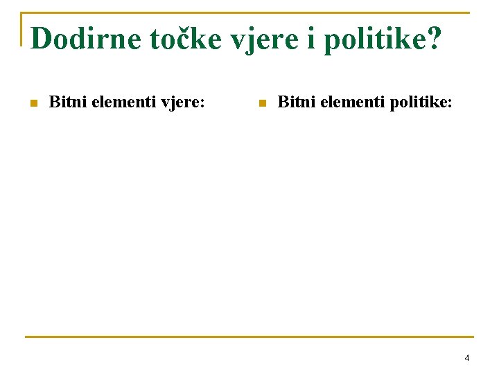 Dodirne točke vjere i politike? n Bitni elementi vjere: n Bitni elementi politike: 4