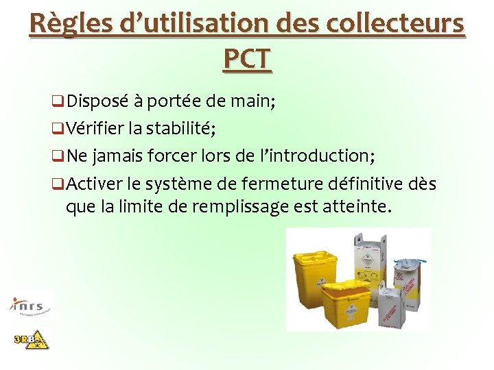 Règles d’utilisation des collecteurs PCT q Disposé à portée de main; q Vérifier la