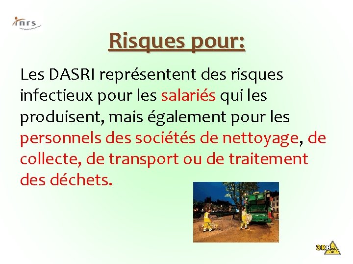 Risques pour: Les DASRI représentent des risques infectieux pour les salariés qui les produisent,