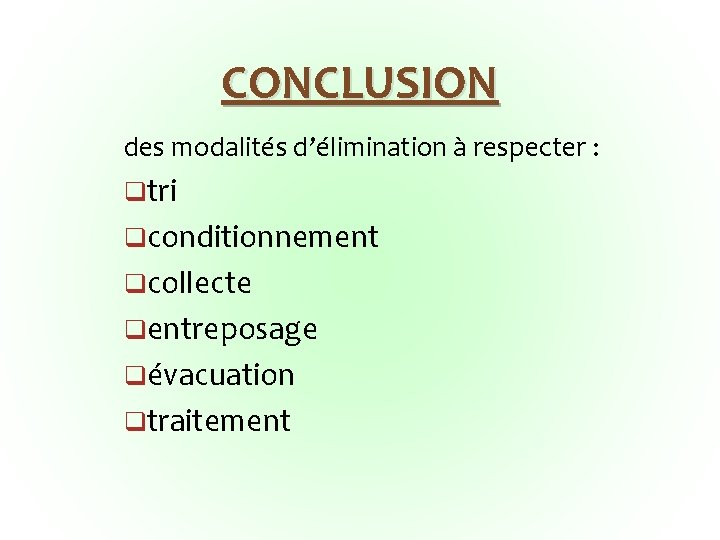 CONCLUSION des modalités d’élimination à respecter : qtri qconditionnement qcollecte qentreposage qévacuation qtraitement 