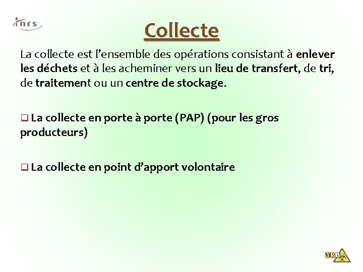 Collecte La collecte est l’ensemble des opérations consistant à enlever les déchets et à