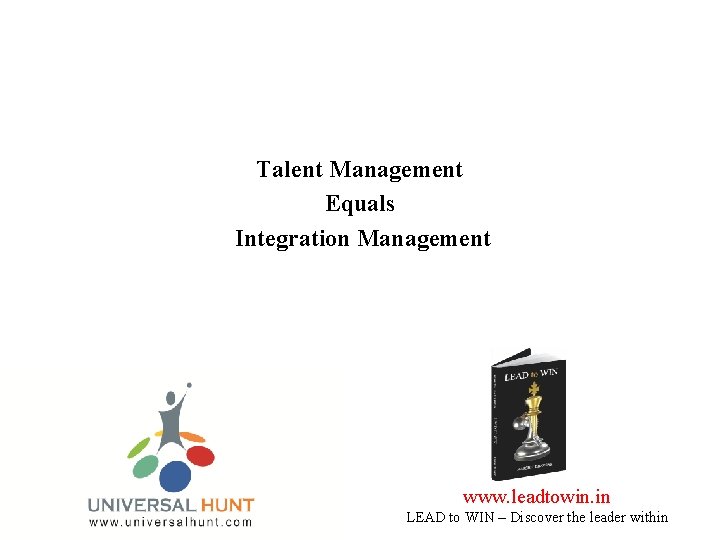 Talent Management Equals Integration Management www. leadtowin. in LEAD to WIN – Discover the