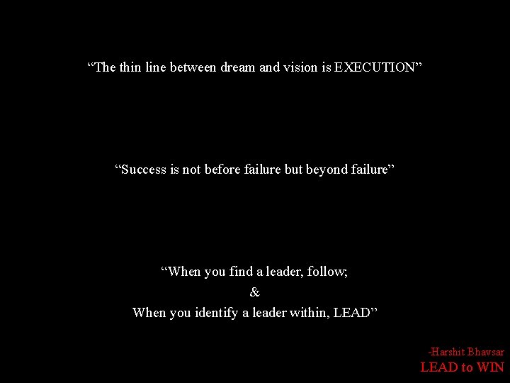 “The thin line between dream and vision is EXECUTION” “Success is not before failure