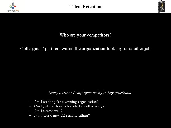 Talent Retention Who are your competitors? Colleagues / partners within the organization looking for