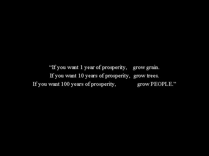 “If you want 1 year of prosperity, grow grain. If you want 10 years