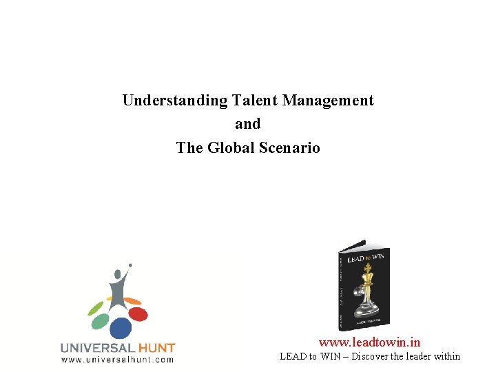 Understanding Talent Management and The Global Scenario www. leadtowin. in LEAD to WIN –