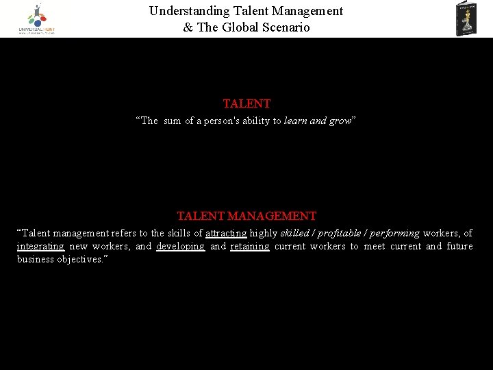 Understanding Talent Management & The Global Scenario TALENT “The sum of a person's ability