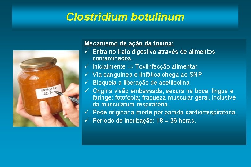 Clostridium botulinum Mecanismo de ação da toxina: ü Entra no trato digestivo através de