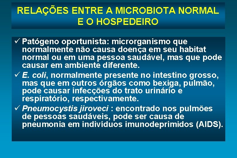 RELAÇÕES ENTRE A MICROBIOTA NORMAL E O HOSPEDEIRO ü Patógeno oportunista: microrganismo que normalmente