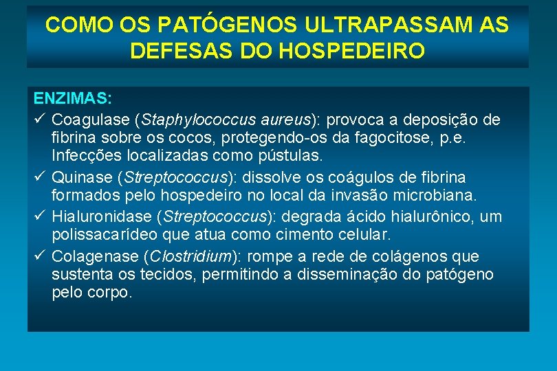 COMO OS PATÓGENOS ULTRAPASSAM AS DEFESAS DO HOSPEDEIRO ENZIMAS: ü Coagulase (Staphylococcus aureus): provoca