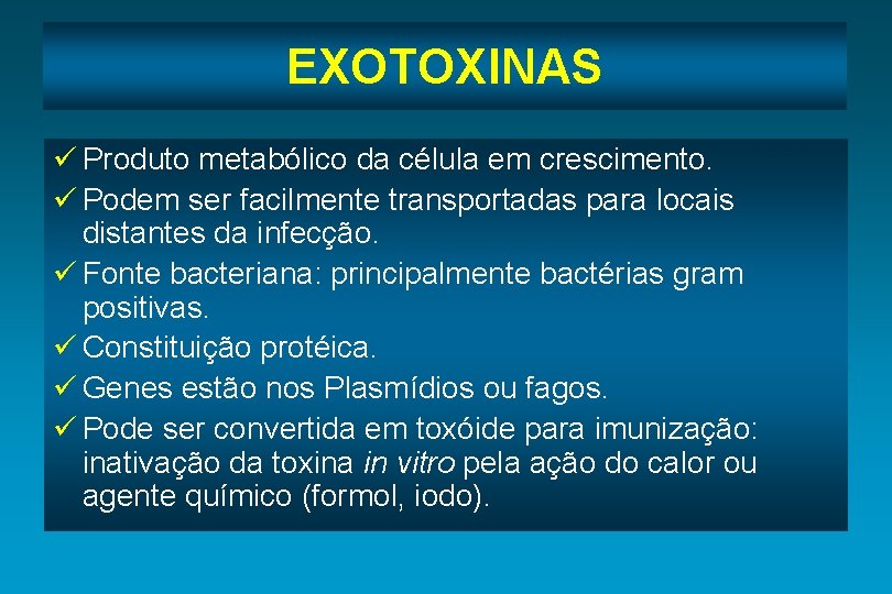 EXOTOXINAS ü Produto metabólico da célula em crescimento. ü Podem ser facilmente transportadas para