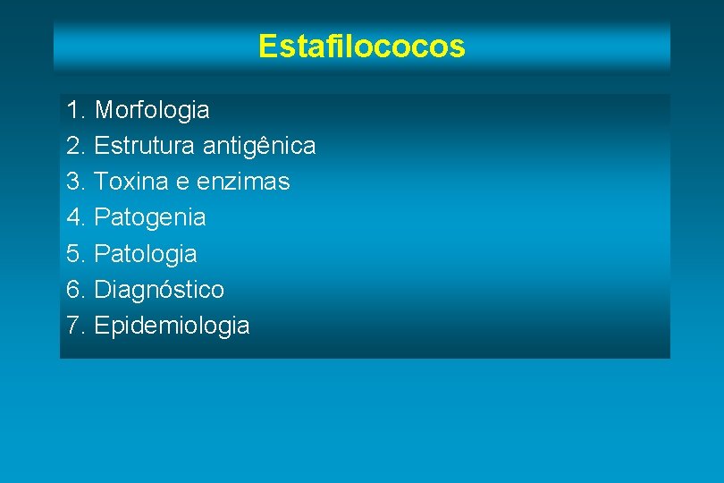 Estafilococos 1. Morfologia 2. Estrutura antigênica 3. Toxina e enzimas 4. Patogenia 5. Patologia