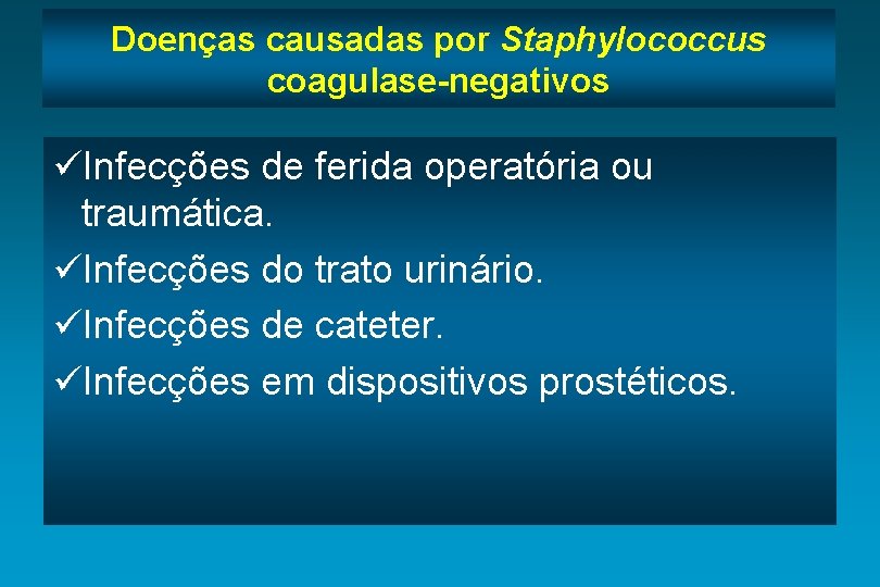 Doenças causadas por Staphylococcus coagulase-negativos üInfecções de ferida operatória ou traumática. üInfecções do trato