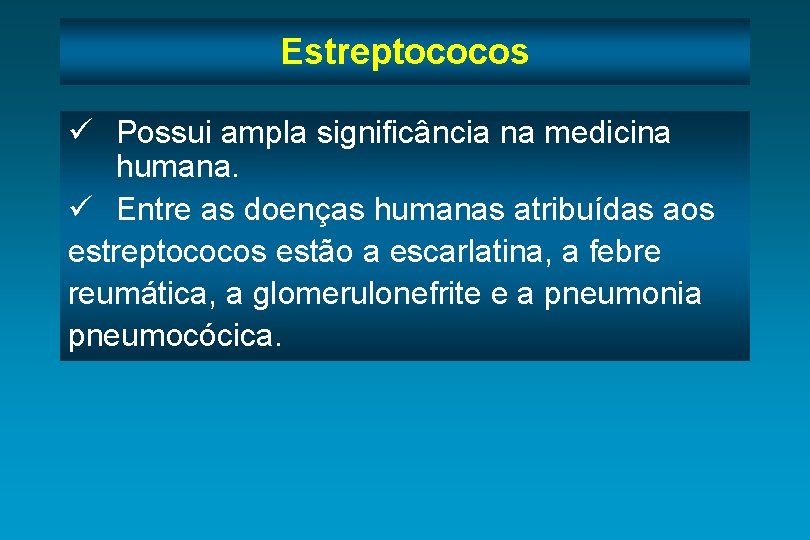 Estreptococos ü Possui ampla significância na medicina humana. ü Entre as doenças humanas atribuídas