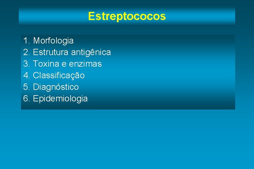 Estreptococos 1. Morfologia 2. Estrutura antigênica 3. Toxina e enzimas 4. Classificação 5. Diagnóstico