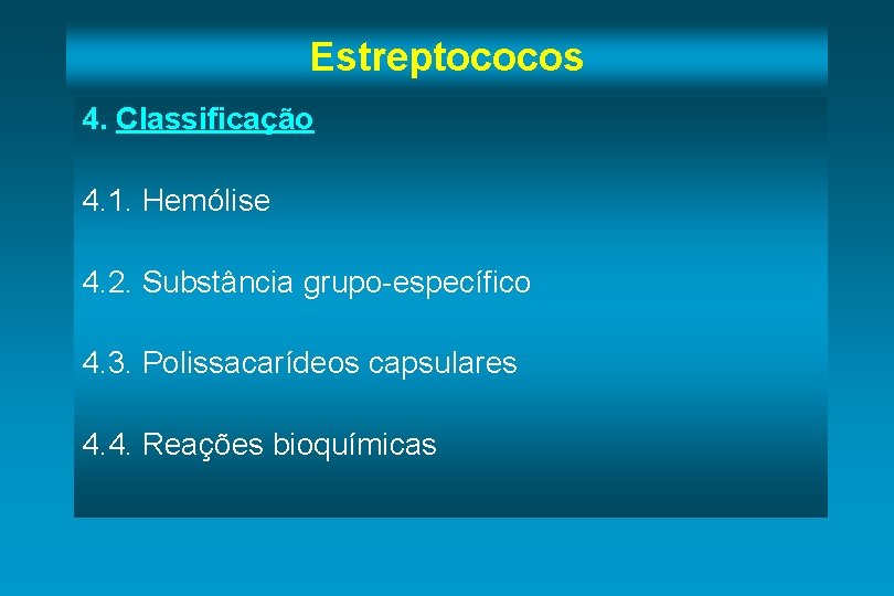 Estreptococos 4. Classificação 4. 1. Hemólise 4. 2. Substância grupo-específico 4. 3. Polissacarídeos capsulares