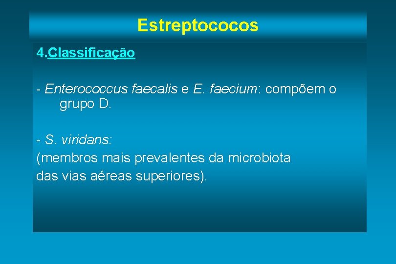 Estreptococos 4. Classificação - Enterococcus faecalis e E. faecium: compõem o grupo D. -