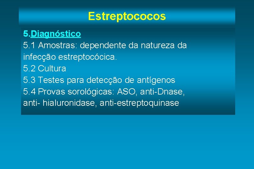 Estreptococos 5. Diagnóstico 5. 1 Amostras: dependente da natureza da infecção estreptocócica. 5. 2