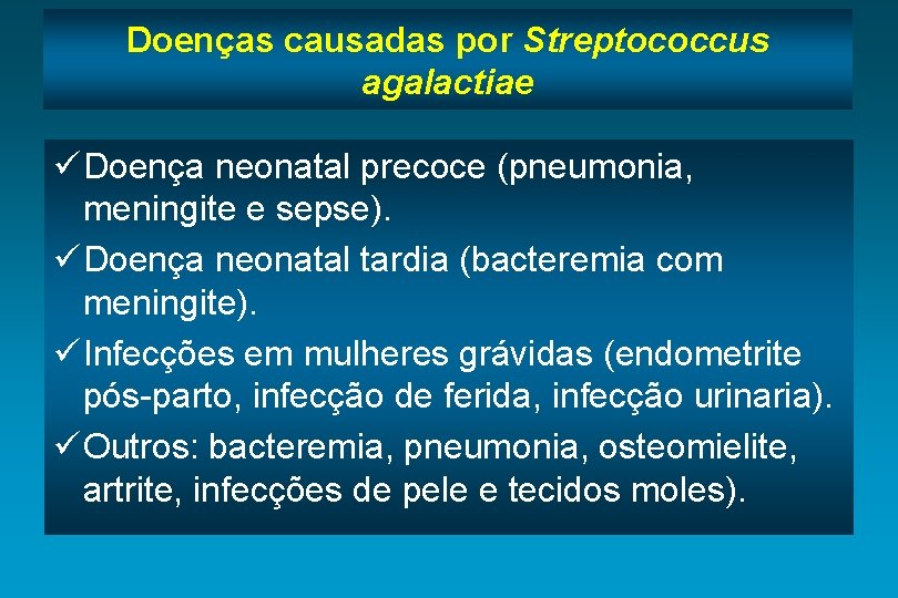 Doenças causadas por Streptococcus agalactiae ü Doença neonatal precoce (pneumonia, meningite e sepse). ü