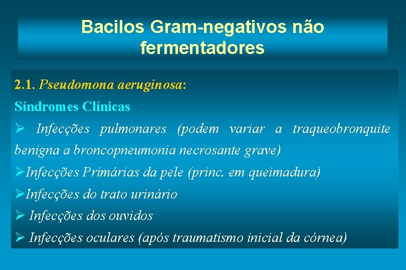 Bacilos Gram-negativos não fermentadores 2. 1. Pseudomona aeruginosa: Síndromes Clínicas Ø Infecções pulmonares (podem