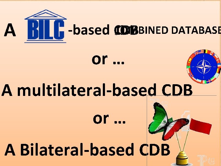 COMBINED DATABASE or … A multilateral-based CDB or … A Bilateral-based CDB Francesco Gratton