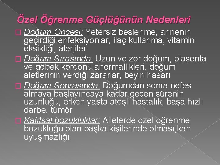Özel Öğrenme Güçlüğünün Nedenleri Doğum Öncesi: Yetersiz beslenme, annenin geçirdiği enfeksiyonlar, ilaç kullanma, vitamin