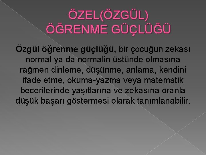 ÖZEL(ÖZGÜL) ÖĞRENME GÜÇLÜĞÜ Özgül öğrenme güçlüğü, bir çocuğun zekası normal ya da normalin üstünde