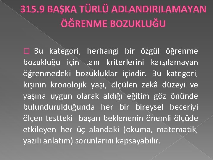 315. 9 BAŞKA TÜRLÜ ADLANDIRILAMAYAN ÖĞRENME BOZUKLUĞU Bu kategori, herhangi bir özgül öğrenme bozukluğu