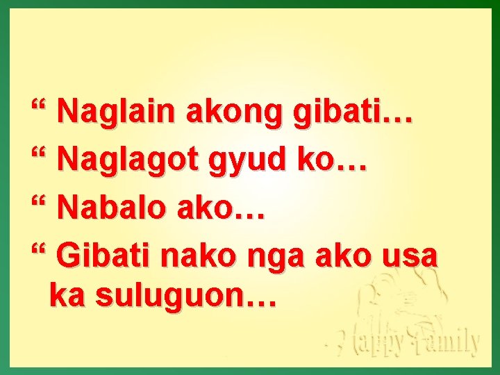 “ Naglain akong gibati… “ Naglagot gyud ko… “ Nabalo ako… “ Gibati nako