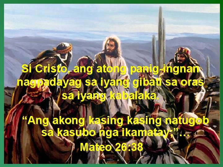 Si Cristo, ang atong panig-ingnan nagpadayag sa iyang gibati sa oras sa iyang kabalaka.