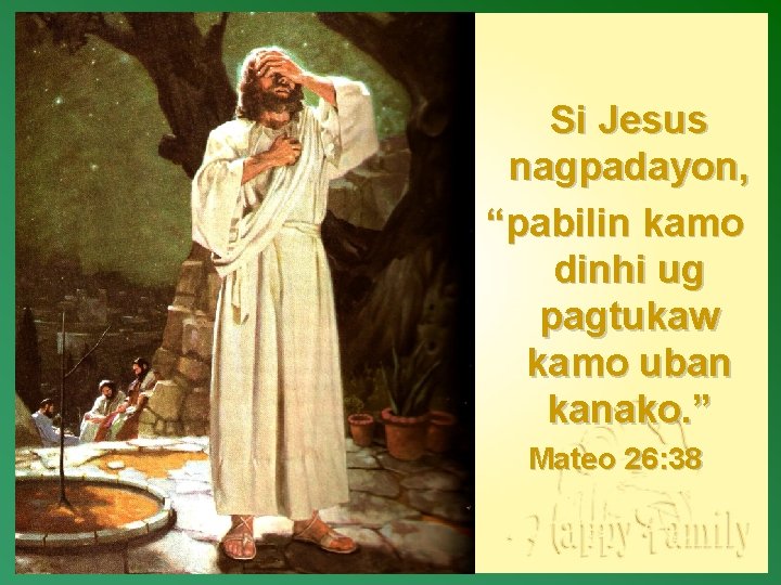 Si Jesus nagpadayon, “pabilin kamo dinhi ug pagtukaw kamo uban kanako. ” Mateo 26: