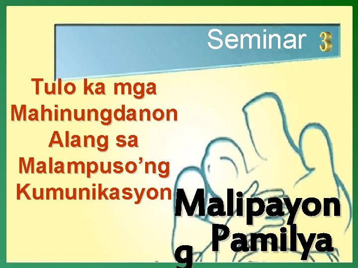 Seminar Tulo ka mga Mahinungdanon Alang sa Malampuso’ng Kumunikasyon Malipayon Pamilya g 