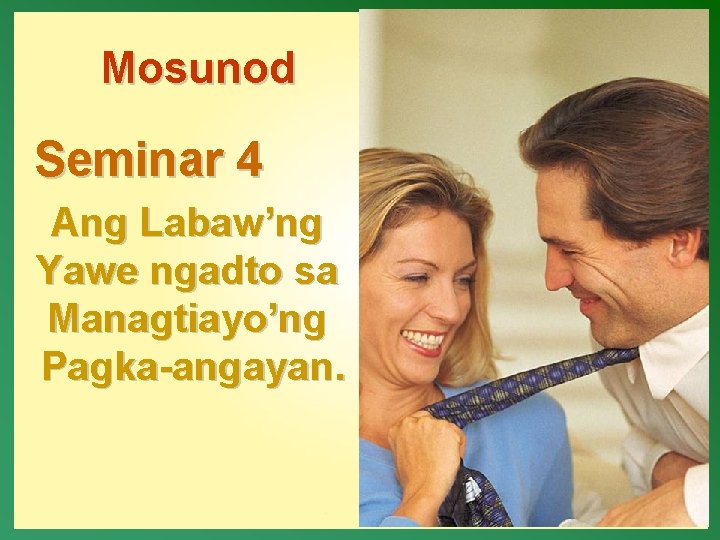 Mosunod Seminar 4 Ang Labaw’ng Yawe ngadto sa Managtiayo’ng Pagka-angayan. 