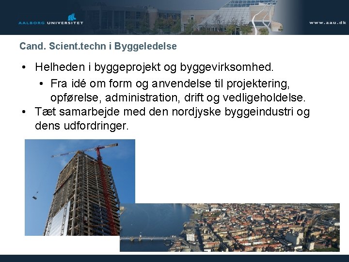 Cand. Scient. techn i Byggeledelse • Helheden i byggeprojekt og byggevirksomhed. • Fra idé