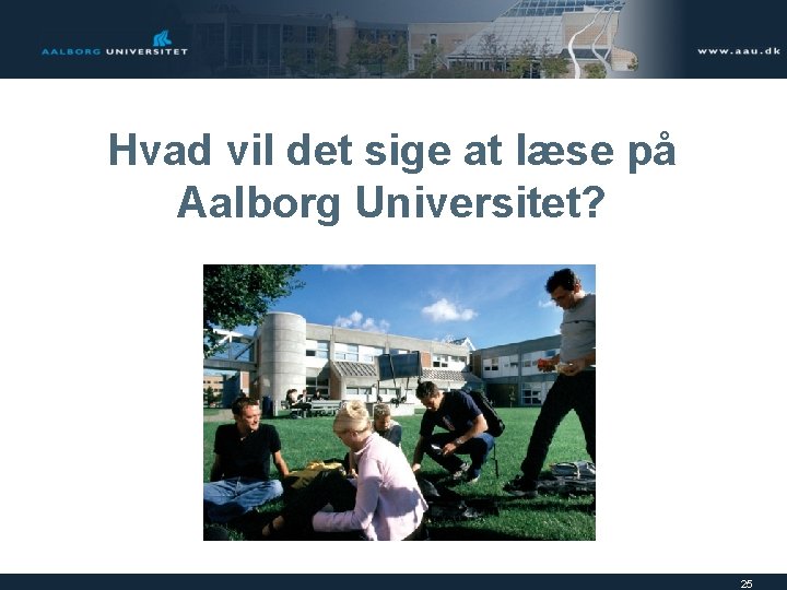 Hvad vil det sige at læse på Aalborg Universitet? 25 