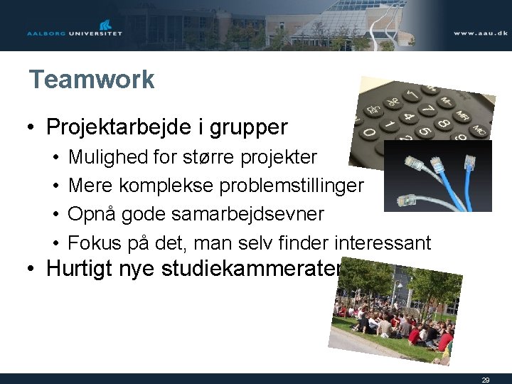 Teamwork • Projektarbejde i grupper • • Mulighed for større projekter Mere komplekse problemstillinger