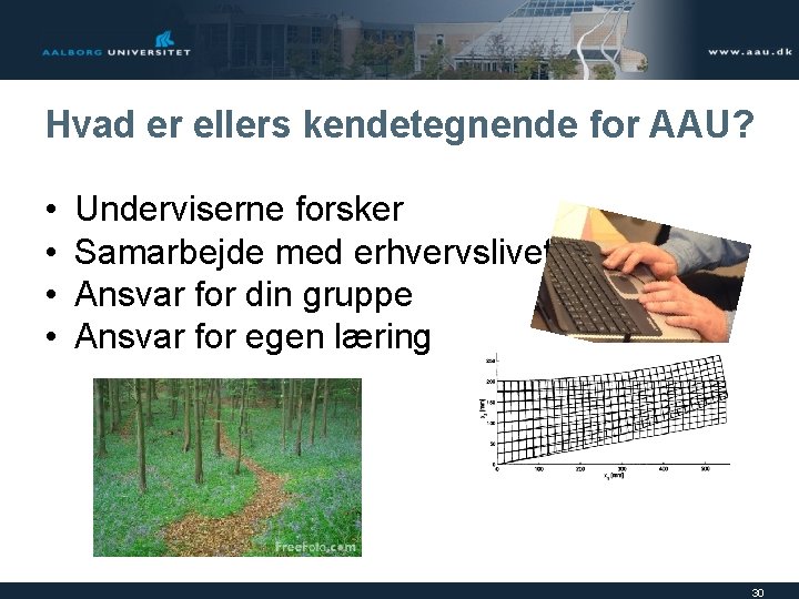 Hvad er ellers kendetegnende for AAU? • • Underviserne forsker Samarbejde med erhvervslivet Ansvar