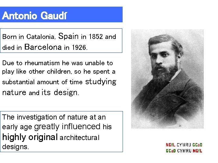 Antonio Gaudí Born in Catalonia, Spain in 1852 and died in Barcelona in 1926.