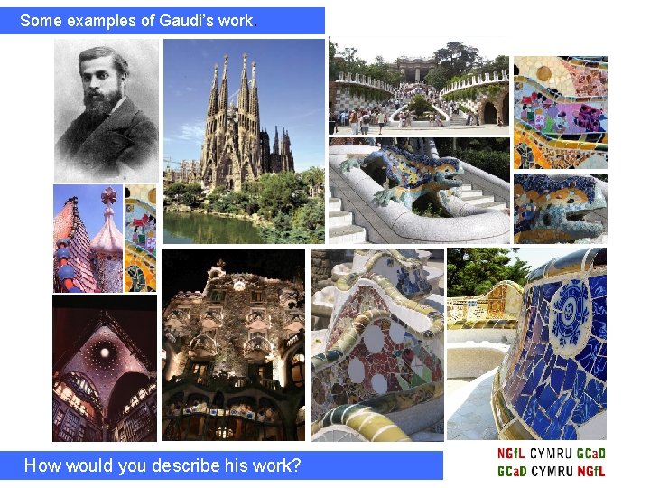 Some examples of Gaudi’s work. How would you describe his work? 